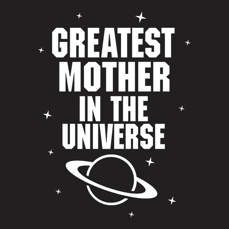 Greatest Mother In The Universe T-shirt | Artistshot