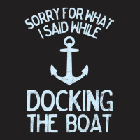 Boating Sorry What I Said Docking Boat T-shirt | Artistshot