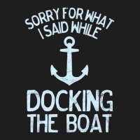 Boating Sorry What I Said Docking Boat Classic T-shirt | Artistshot