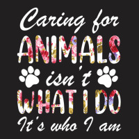 Caring For Animals Isn't What I Do Is Who I Am Flower T-shirt | Artistshot