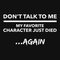 Don't Talk To Me My Favorite Character Died Again Quote Baby Bibs | Artistshot