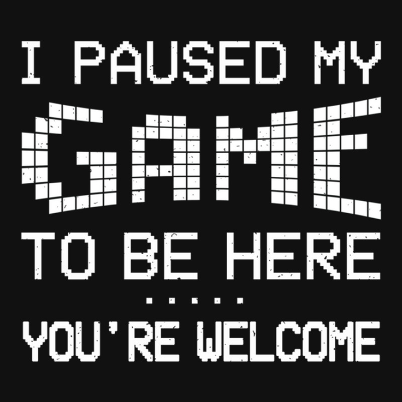 I Paused My Game To Be Here Welcome Video Gamer Gift I've Stopped My G ...