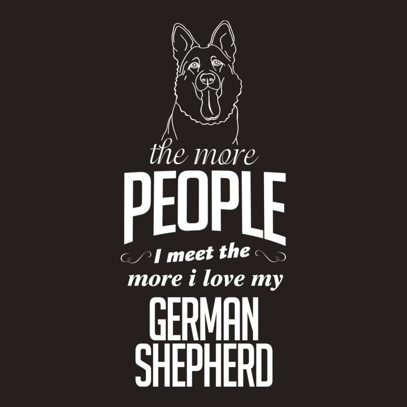 The More People I Meet The More I Love My German Shepherd Gifts Tank Top | Artistshot