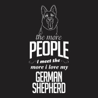 The More People I Meet The More I Love My German Shepherd Gifts T-shirt | Artistshot