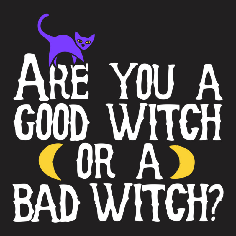 Are You A Good Witch Or A Bad Witch T-Shirt by mantisecialiba | Artistshot