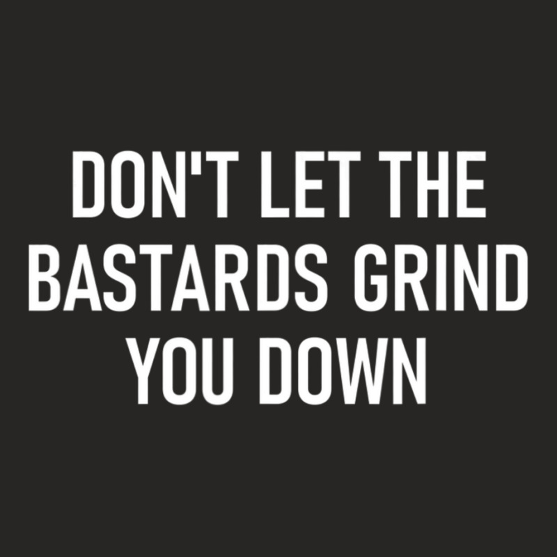 Don't Let The Bastards Grind You Down, Funny, Sarcastic Ladies Fitted T-Shirt by cm-arts | Artistshot