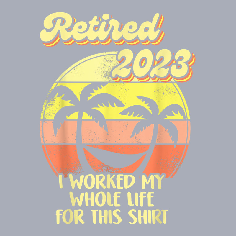 Vintage Retiered 2023 Shirt I Worked My Whole Life Women Men T Shirt Tank Dress by cm-arts | Artistshot