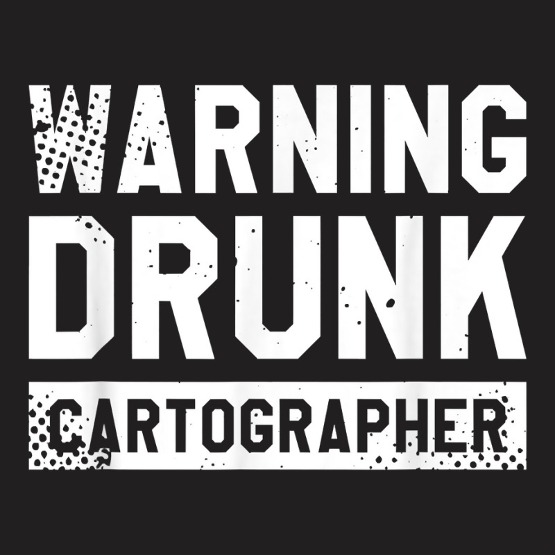 Warning Drunk Cartographer Map Making Cartography T Shirt T-shirt | Artistshot