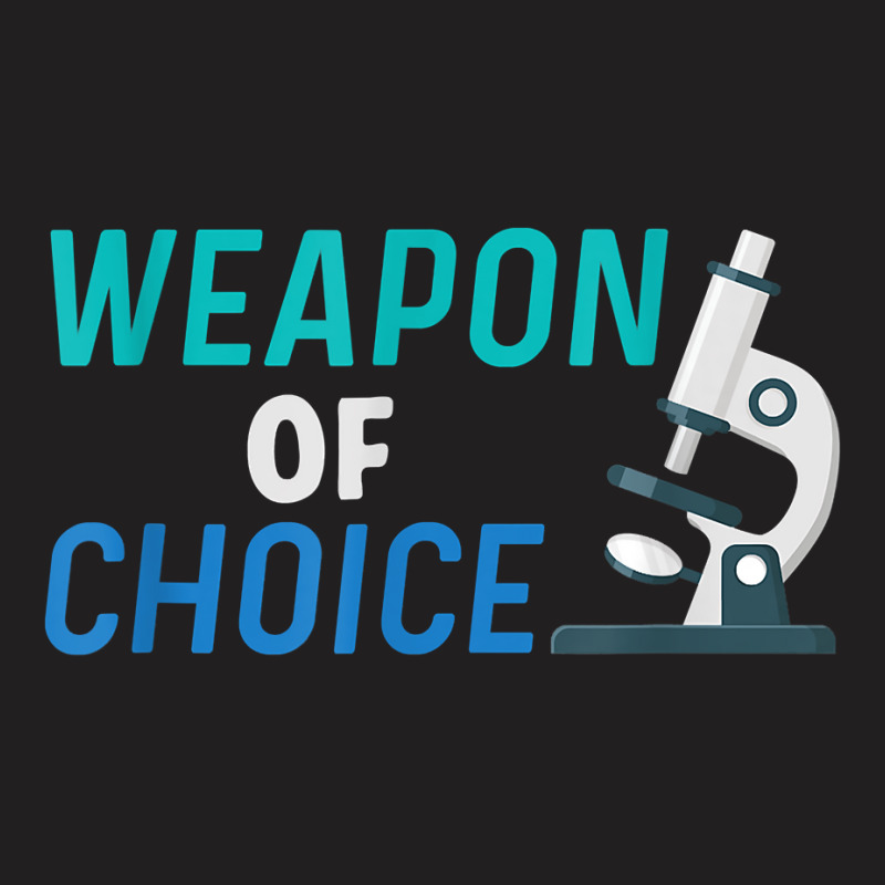 Weapon Of Choice Scientist Microscope T Shirt T-shirt | Artistshot