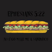 Ephesians 522 Now Go Make Me A Sandwich T-shirt | Artistshot