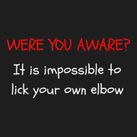 Were You Aware It Is Impossible To Lick Your Own Elbow T Shirt Classic T-shirt | Artistshot