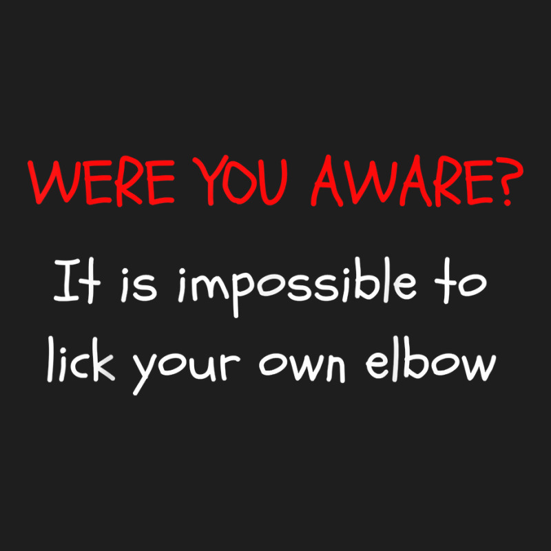 Were You Aware It Is Impossible To Lick Your Own Elbow T Shirt Classic T-shirt by cm-arts | Artistshot