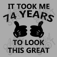 It Took Me 74 Years To Look This Great T-shirt | Artistshot
