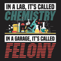 In A Lab It's Called Chemistry In Garage It's Called Felony Premium T T-shirt | Artistshot