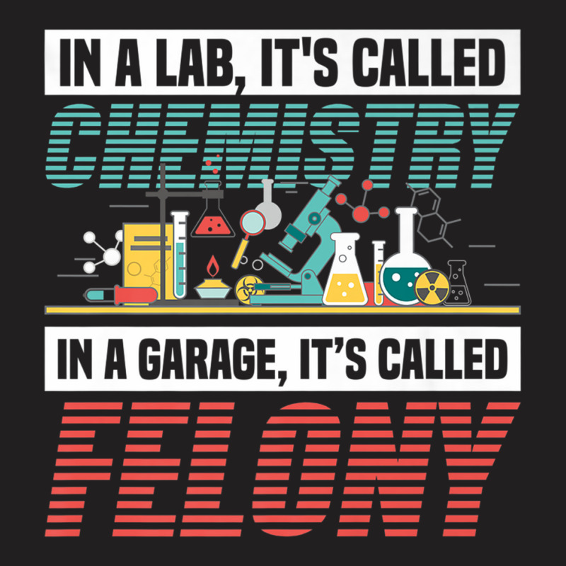 In A Lab It's Called Chemistry In Garage It's Called Felony Premium T T-shirt | Artistshot