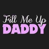 Fill Me Up Daddy Sexy Ddlg Bdsm Kinky Submissive Dominant Classic T-shirt | Artistshot