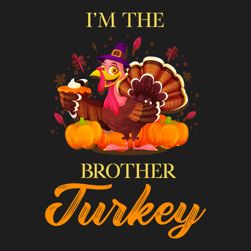 I'm The Brother Turkey Happy Thanksgiving Classic T-shirt by Kemriban527 | Artistshot