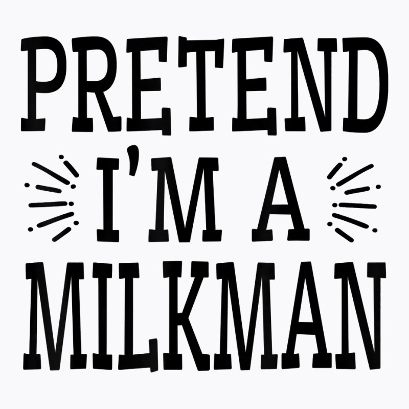 Pretend Im A Milkman Lazy Easy Quick Funny Halloween Costume T Shirt T-Shirt by cm-arts | Artistshot