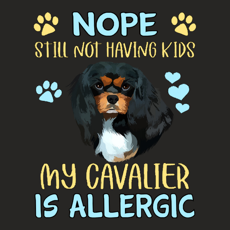 Cavalier King Charles Spaniel Nope. Still Not Having Kids My Cavalier  Ladies Fitted T-shirt | Artistshot