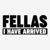 Fellas, I Have Arrived T Shirt Classic T-shirt | Artistshot