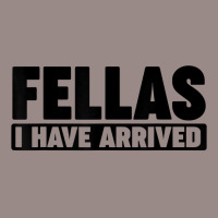 Fellas, I Have Arrived T Shirt Vintage T-shirt | Artistshot