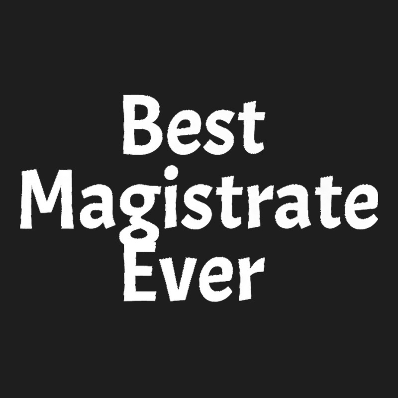 Best Magistrate Ever Funny Cool Sarcastic Men Or Women Premium Classic T-shirt by KENNETHLEETINSLEY | Artistshot