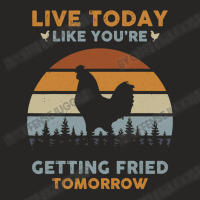 Chicken Cock Live Today Like You’re Getting Fried Tomorrow Chicken F Ladies Fitted T-shirt | Artistshot