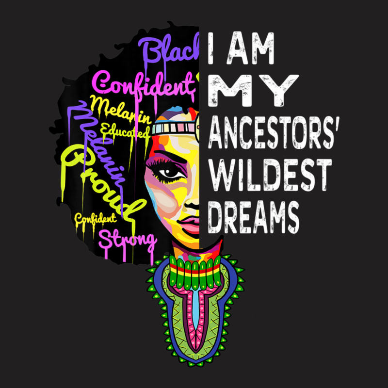 I Am My Ancestors Wildest Dreams Black History Month T-shirt | Artistshot