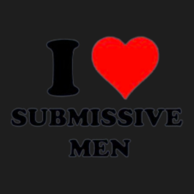 I Love Submissive Men             (4) Classic T-shirt by cm-arts | Artistshot