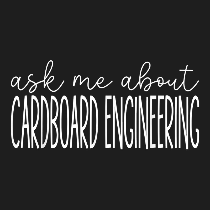 Ask Me About Cardboard Engineering Funny Cardboard Engineer T Shirt Classic T-shirt by cm-arts | Artistshot