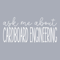 Ask Me About Cardboard Engineering Funny Cardboard Engineer T Shirt Tank Dress | Artistshot