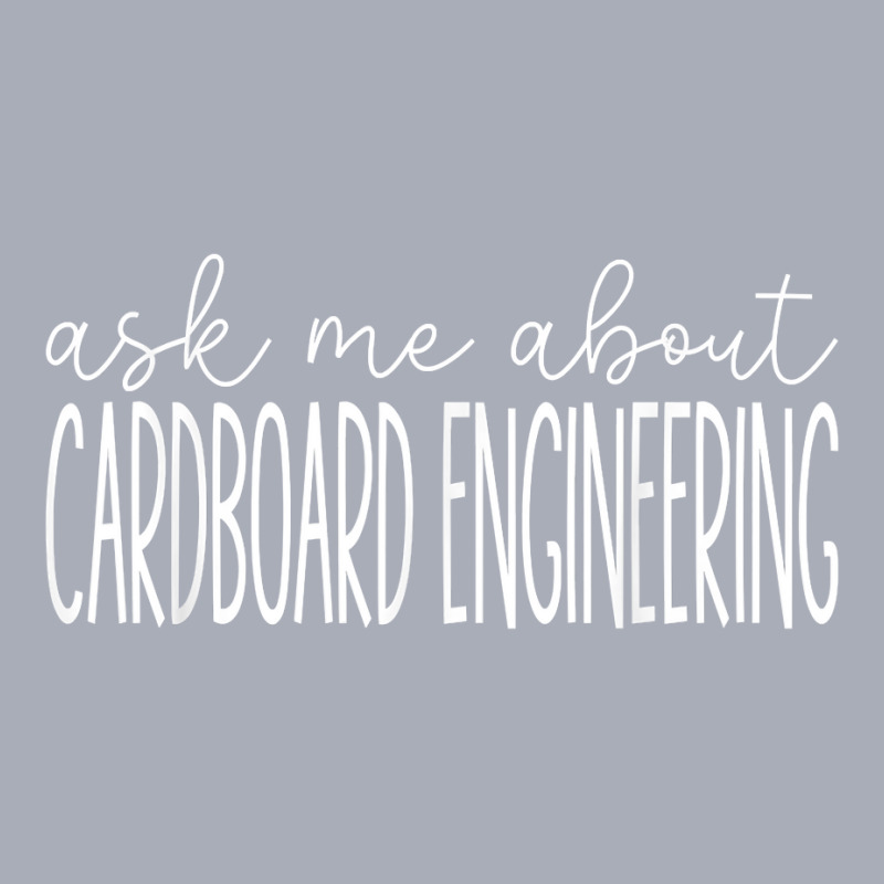 Ask Me About Cardboard Engineering Funny Cardboard Engineer T Shirt Tank Dress by cm-arts | Artistshot