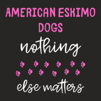 American Eskimo Dogs Nothing Else Matters - American Eskimo Dog Gift I Ladies Fitted T-shirt | Artistshot