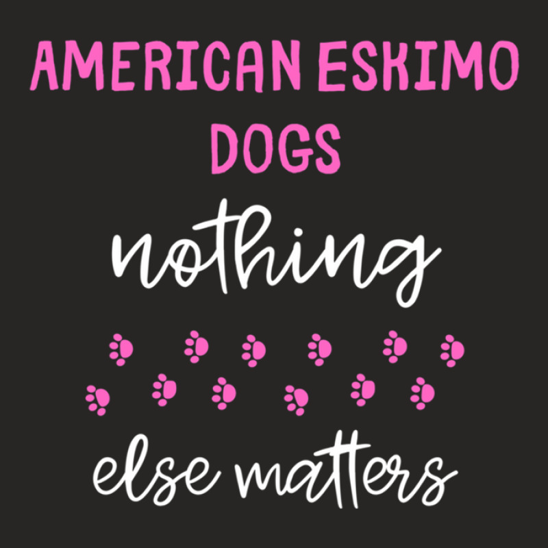 American Eskimo Dogs Nothing Else Matters - American Eskimo Dog Gift I Ladies Fitted T-Shirt by CathyCurry | Artistshot