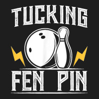 Funny Tucking Fen Pin Bowling Team Bowler Sports Player Classic T-shirt | Artistshot