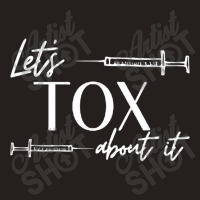 Funny Botox Dealer Nurse Injector Syringe Lets Tox About It Tank Top | Artistshot