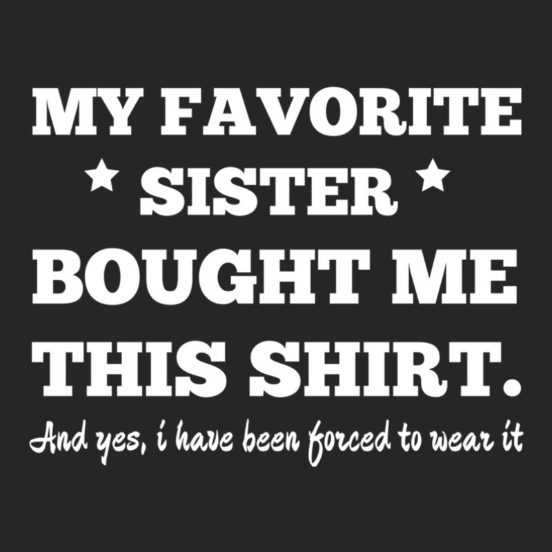 My Favorite Sister Bought Me This Shirt - Brothers Gifts - Funny Ladies Fitted T-Shirt by ChrisHoskins | Artistshot