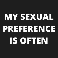 My Sexual Preference Is Often T Shirt Classic T-shirt | Artistshot