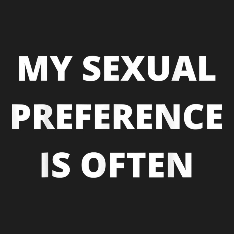 My Sexual Preference Is Often T Shirt Classic T-shirt by cm-arts | Artistshot