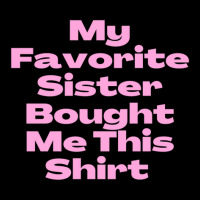 My Favorite Sister Bought Me This Shirt.funny Sister Brother Birthday  Pocket T-shirt | Artistshot