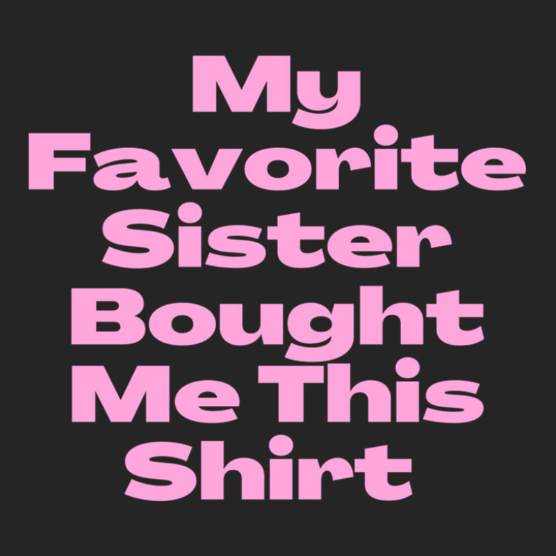 My Favorite Sister Bought Me This Shirt.funny Sister Brother Birthday  Unisex Hoodie by ChrisHoskins | Artistshot