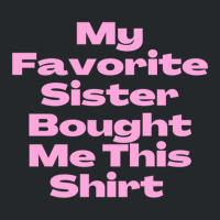 My Favorite Sister Bought Me This Shirt.funny Sister Brother Birthday  Crewneck Sweatshirt | Artistshot