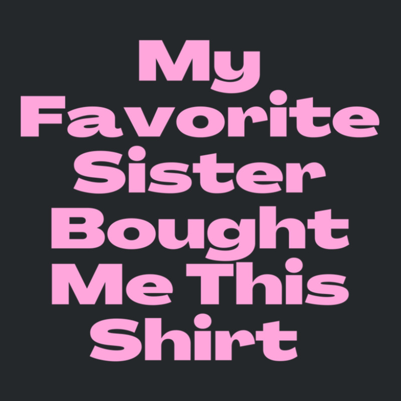 My Favorite Sister Bought Me This Shirt.funny Sister Brother Birthday  Crewneck Sweatshirt by ChrisHoskins | Artistshot