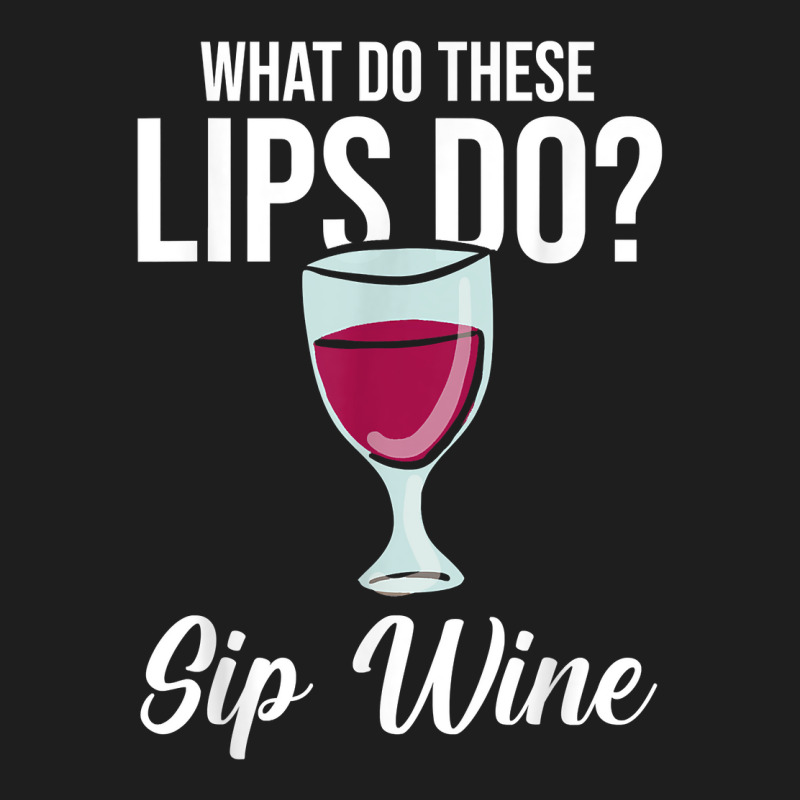 What Do These Lips Do Sip Wine Winemaker Wine T Shirt Classic T-shirt | Artistshot