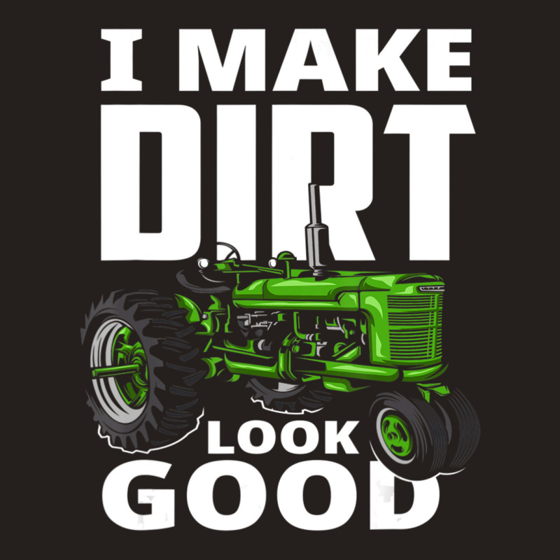 I Make Dirt Look Good Tractor Driver Tank Top by cm-arts | Artistshot