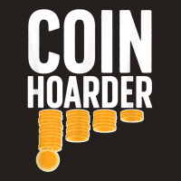 Coin Harder Coin Collector Numismatist Coin Collecting T Shirt Tank Top | Artistshot