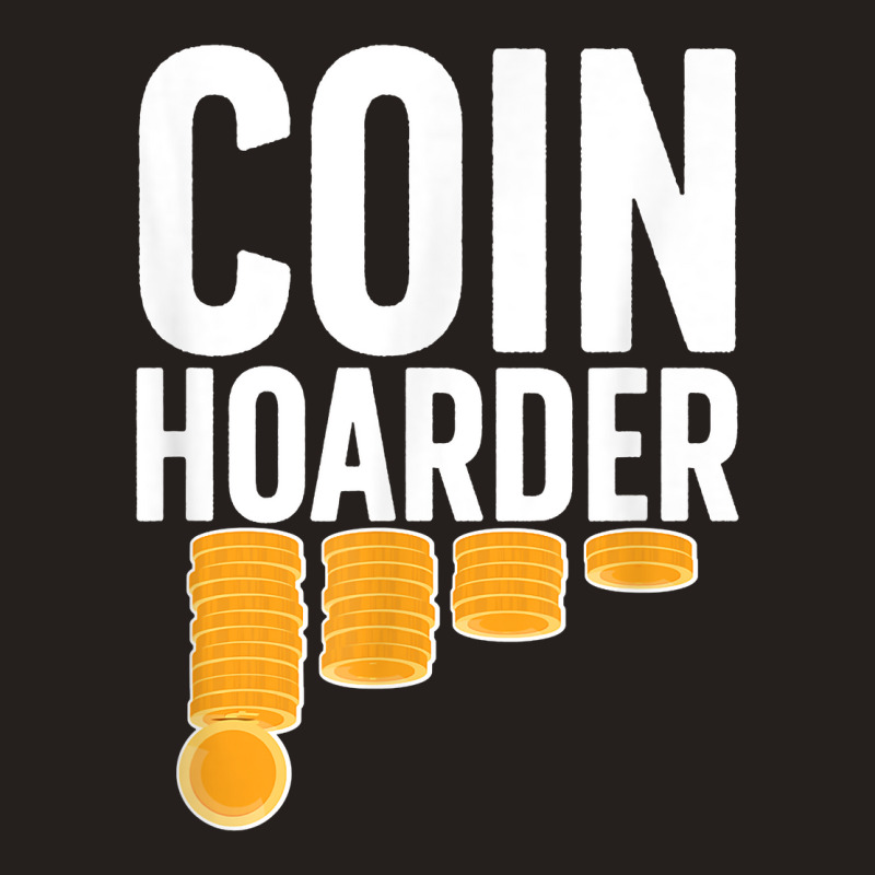 Coin Harder Coin Collector Numismatist Coin Collecting T Shirt Tank Top by cm-arts | Artistshot