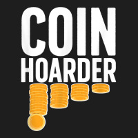 Coin Harder Coin Collector Numismatist Coin Collecting T Shirt Classic T-shirt | Artistshot