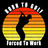 Born To Golf Forced To Work Golfing Golf Course Golfer Clubs Premium Unisex Jogger | Artistshot