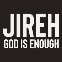 Jireh God Is Enough - Jesus Christ, Faith, Christian Quote Tank Top | Artistshot